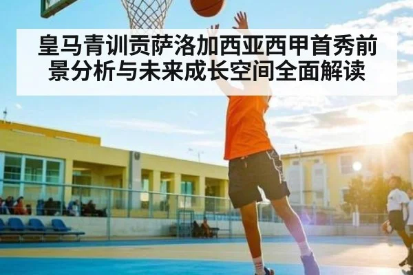 皇马青训贡萨洛加西亚西甲首秀前景分析与未来成长空间全面解读