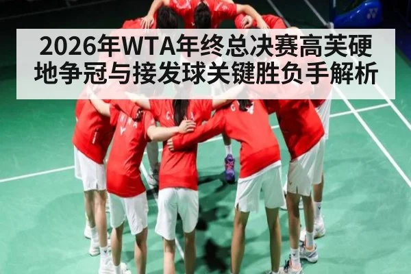 2026年WTA年终总决赛高芙硬地争冠与接发球关键胜负手解析